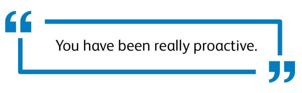 "You have been really proactive."