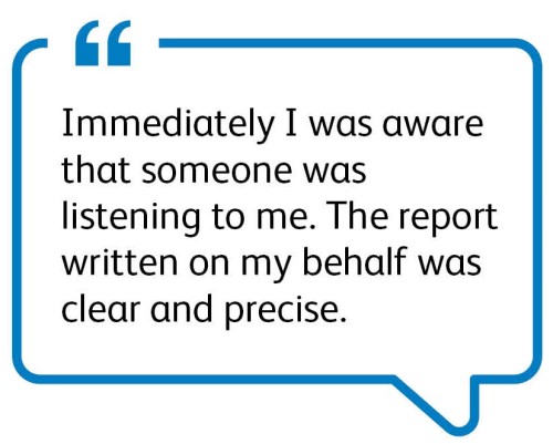 "Immediately I was aware that someone was listening to me. The report written on my behalf was clear and precise."