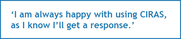 I am always happy with using CIRAS,  as I know I’ll get  a response.